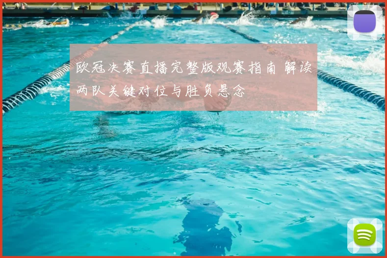 欧冠决赛直播完整版观赛指南 解读两队关键对位与胜负悬念