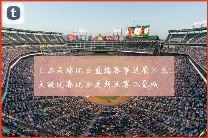 日本足球比分直播赛事进展汇总：关键比赛比分更新及赛况影响