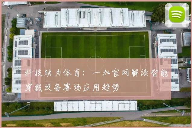 科技助力体育：一加官网解读智能穿戴设备赛场应用趋势